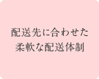 配送先に合わせた柔軟な配送体制
